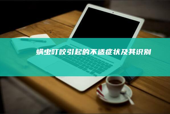 螨虫叮咬引起的不适症状及其识别